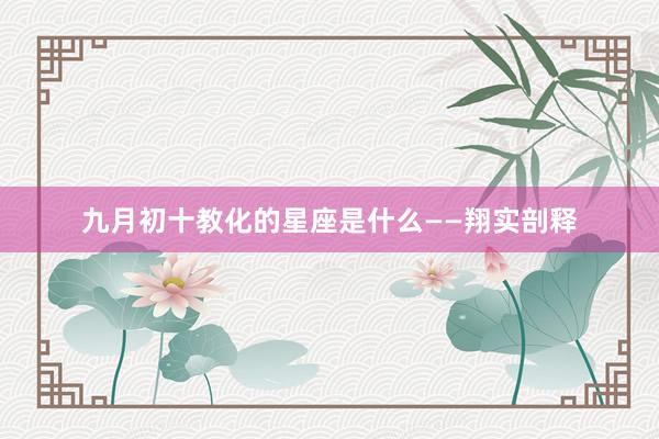 九月初十教化的星座是什么——翔实剖释